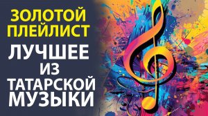 «МУЗЫКАЛЬНАЯ СОКРОВИЩНИЦА ТАТАР! ЛУЧШИЕ ХИТЫ ВСЕХ ВРЕМЁН»