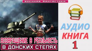 #Аудиокнига. «ВОЗВРАЩЕНИЕ В РЕАЛЬНОСТЬ -1! В донских степях». КНИГА 1. #Попаданцы#БоеваяФантастика