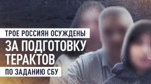 «Лёгкие деньги» обернулись тюрьмой: за подготовку терактов по заданию СБУ осуждены трое россиян