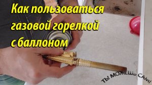 Как пользоваться газовой горелкой с баллоном