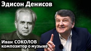 Лекция 254. Эдисон Денисов. | Композитор Иван Соколов о музыке о музыке.