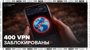 Роскомнадзор заблокировал более 400 VPN-сервисов - Москва 24