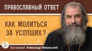 Как молиться за усопших ?  Протоиерей Александр Никольский