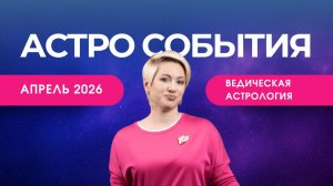 АПРЕЛЬ 2026 | Астро события | Ведическая астрология