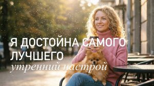 Я достойна всего самого лучшего