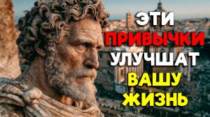 ЭТИ ПРИВЫЧКИ УЛУЧШАТ КАЧЕСТВО ВАШЕЙ ЖИЗНИ! | Стоицизм.