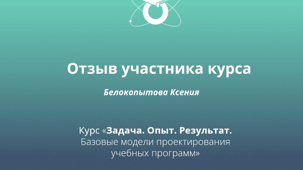 Отзыв участника курса «Задача. Опыт. Результат». Белокопытова Ксения