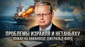 Михаил Делягин | Проблемы Израиля и Нетаньяху. Пожар на авианосце Джеральд Форд