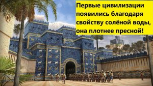 Первые цивилизации появились благодаря свойству солёной воды, она плотнее пресной!