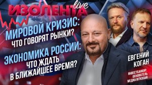 Мировой кризис: что говорят рынки? | Экономика России: что ждать в ближайшее время? // Евгений Коган
