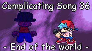 FNF': - 𝐄𝐧𝐝 𝐨𝐟 𝐭𝐡𝐞 𝐰𝐨𝐫𝐥𝐝 - Complicating Song 36! (3M+ NOTES)