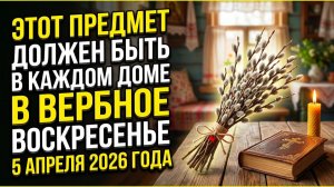 Что должно быть в каждом доме 5 апреля 2026 года для достатка? Приметы Вербного Воскресенья