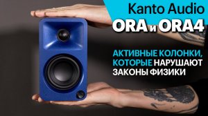 Kanto ORA и ORA4 — активные колонки, которые нарушают законы физики
