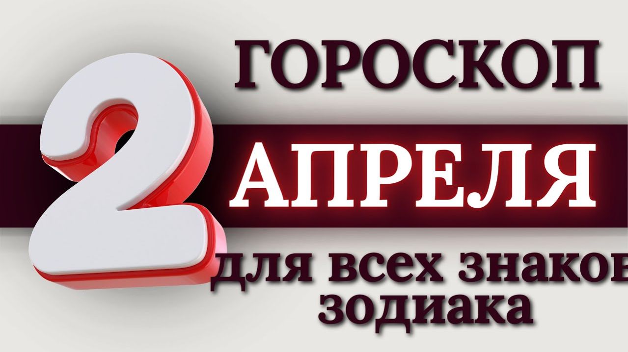 ГОРОСКОП НА 2 АПРЕЛЯ 2026 ГОДА ДЛЯ ВСЕХ ЗНАКОВ ЗОДИАКА