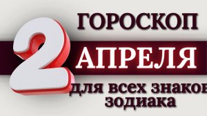 ГОРОСКОП НА 2 АПРЕЛЯ 2026 ГОДА ДЛЯ ВСЕХ ЗНАКОВ ЗОДИАКА