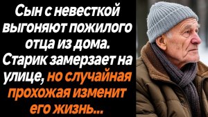 Жизненные истории/Сын с невесткой выгоняют пожилого отца на улицу. Он замерзает на улице, но внезапн
