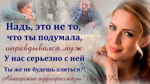 –Надь, это не то, что ты подумала,– оправдывался муж,–У нас серьезно всё. Ты же не будешь злиться!