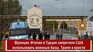 Франция, Италия и Турция запретили США использовать военные базы. Трамп в ярости