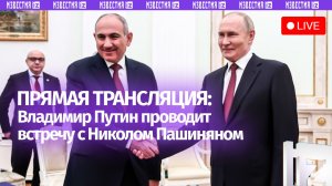 Владимир Путин проводит переговоры с Николом Пашиняном. Прямая трансляция