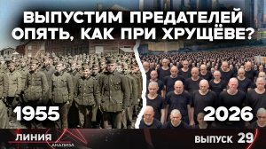 Выпустим предателей опять, как при Хрущёве? Линия Анализа 29.