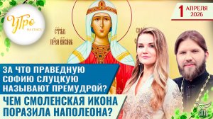 За что праведную Софию Слуцкую называют Премудрой? / Чем Смоленская икона поразила Наполеона?