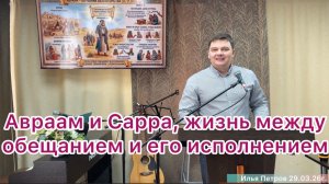 Проповедь «Авраам и Сарра, жизнь между обещанием и его исполнением» Илья Петров 29.03.26г.