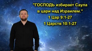 1 Царств 10:14-16 "ГОСПОДЬ избирает Саула в цари над Израилем."