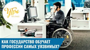 Где людей с инвалидностью обучают профессии?