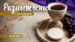 Размышления - Слово стало Плотью (2117) 2.04.2026 Великий Четверг