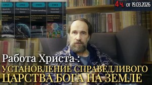 Работа Христа: установление справедливого Царства Бога на Земле, 4 ч. от 19.03.2026