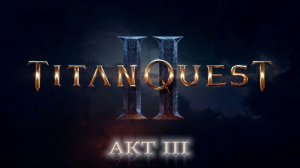 01 апреля 2026. Titan Quest II. Ранний Доступ. Акт III. Часть 06