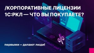 Корпоративные лицензии 1С:РКЛ: что вы действительно покупаете