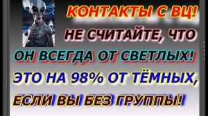 Контакт с ВЦ,   Не считайте, что он всегда от светлых,  это на 98% от темных, если вы без группы