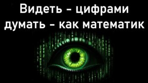 Видеть - цифрами, думать - как математик, быть - учёным
