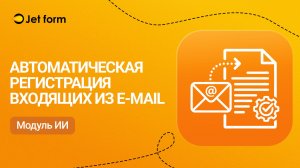 Jet form. Регистрация входящих из email с применением ИИ