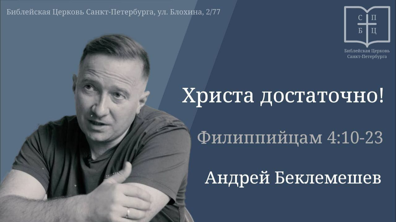 ХРИСТА ДОСТАТОЧНО!  Филиппийцам 4:10-23,  Андрей Беклемешев