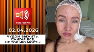 Чудом выжить. Сжигая все, не только мосты. Пусть говорят. Выпуск от 02.04.2026