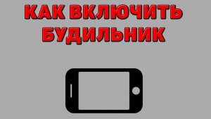 Как включить будильник на Телефоне