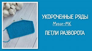 Укороченные ряды, разворотные петли. Мини МК.