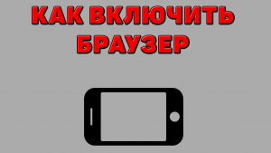 Как включить браузер на Телефоне