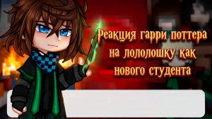 РЕАКЦИЯ ГАРРИ ПОТТЕРА НА ЛОЛОЛОШКУ КАК НОВОГО СТУДЕНТА | ГАЧА ЛАЙФ | ГАЧА КЛУБ