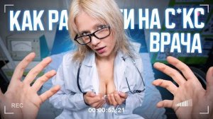 КАК СОБЛАЗНИТЬ ВРАЧА [От первого лица]