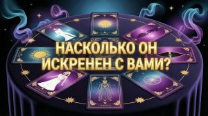 НАСКОЛЬКО ОН ИСКРЕНЕН С ВАМИ?