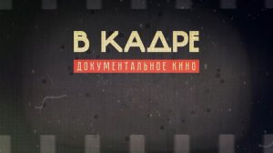 «В кадре. Документальное кино» от 11 апреля 2026 г: д/ф «Полюс относительной недоступности»