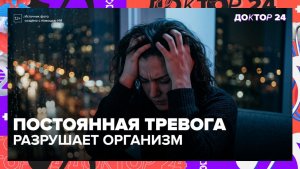 Почему вы постоянно тревожитесь — и как это вредит телу | Доктор 24