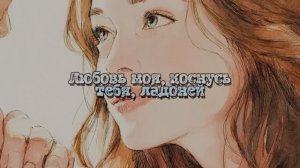 Любовь моя, коснусь тебя, ладоней