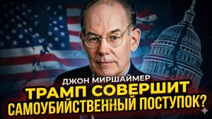 🎙️ Джон Миршаймер | Трамп пойдёт на всё, даже на самоуничтожение