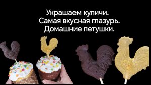 Лучшая глазурь для куличей без яиц. Петушки на палочке для украшения.