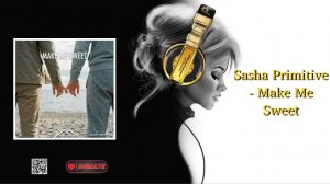 Sasha Primitive - Make Me Sweet