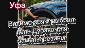 Решил поменять в день Дурака колеса в мкр Яркий г. Уфа, больше в этот день менять не буду